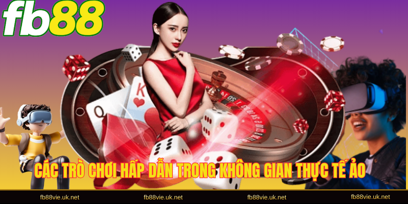 Các trò chơi hấp dẫn trong không gian thực tế ảo