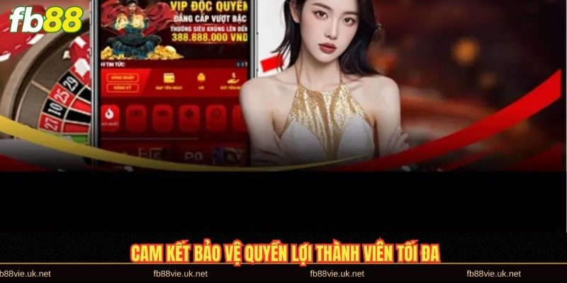 Cam kết bảo vệ quyền lợi thành viên tối đa