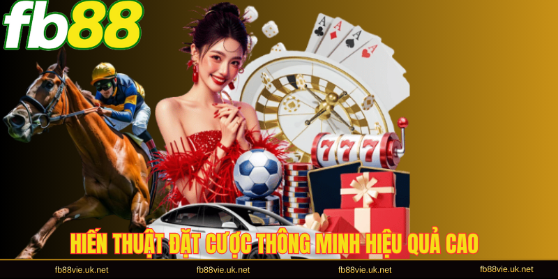 Chiến thuật đặt cược thông minh hiệu quả cao