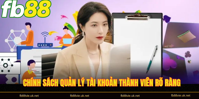 Chính sách quản lý tài khoản thành viên rõ ràng