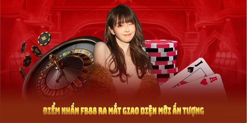 Điểm nhấn FB88 ra mắt giao diện mới ấn tượng