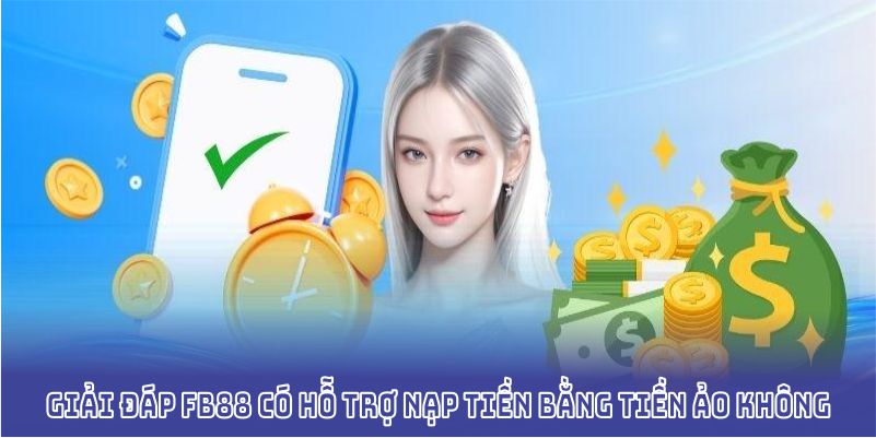 Giải đáp FB88 có hỗ trợ nạp tiền bằng tiền ảo không rõ ràng