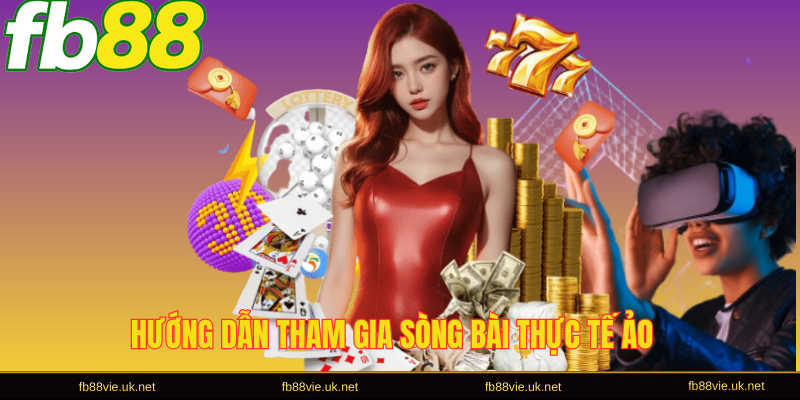 Hướng dẫn tham gia sòng bài thực tế ảo