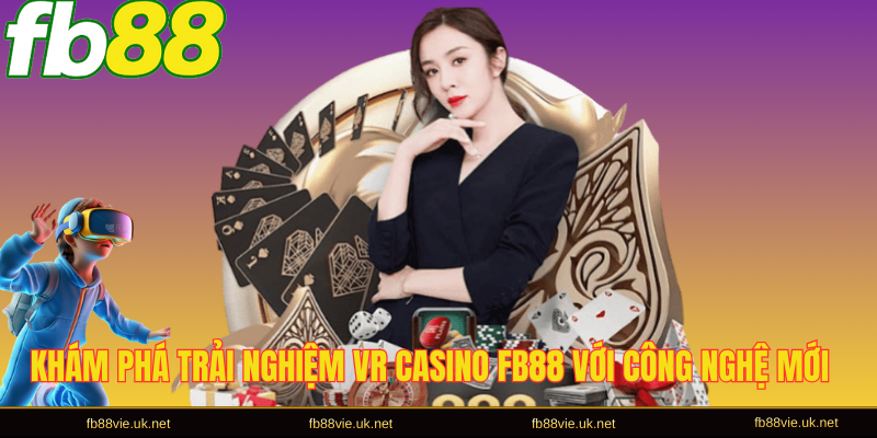 Khám phá trải nghiệm VR casino FB88 với công nghệ mới