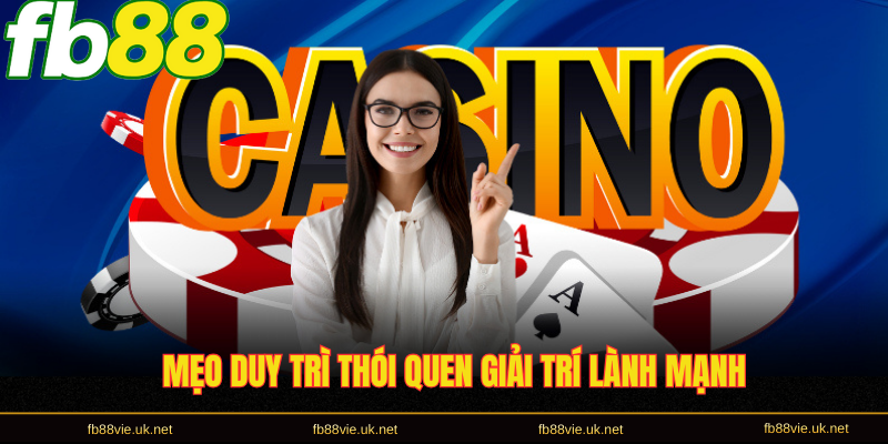 Mẹo duy trì thói quen giải trí lành mạnh