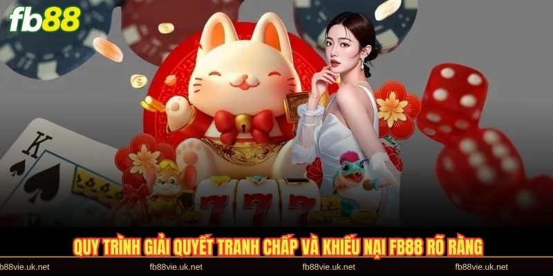 Quy trình giải quyết tranh chấp và khiếu nại FB88 rõ ràng