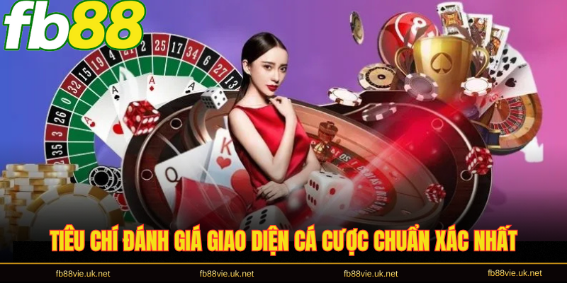 Tiêu chí đánh giá giao diện cá cược chuẩn xác nhất