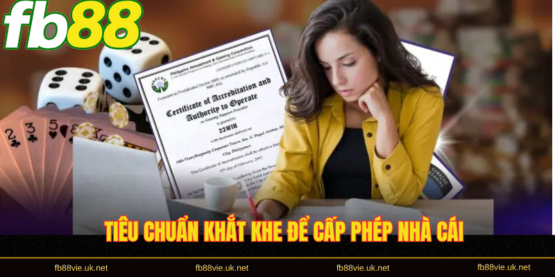 Tiêu chuẩn khắt khe để cấp phép nhà cái