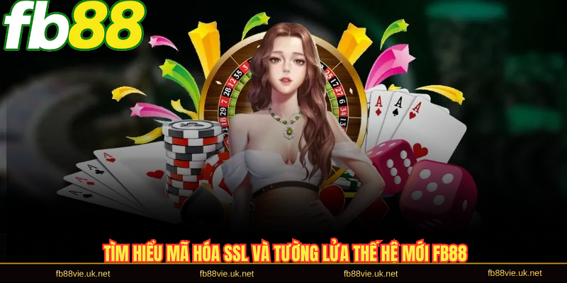 Tìm hiểu mã hóa SSL và tường lửa thế hệ mới FB88