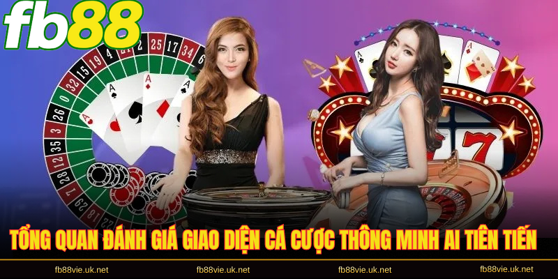 Tổng quan đánh giá giao diện cá cược thông minh AI tiên tiến