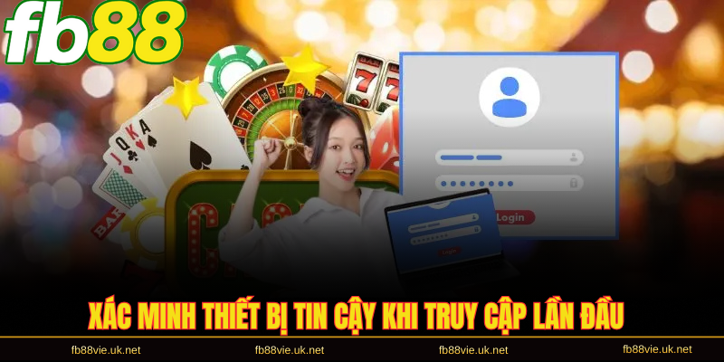 Xác minh thiết bị tin cậy khi truy cập lần đầu