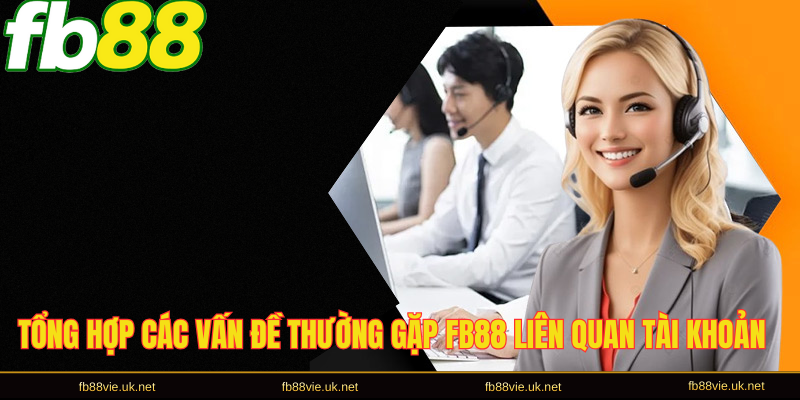 Tổng hợp các vấn đề thường gặp FB88 liên quan tài khoản